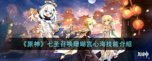 《原神》七圣召唤珊瑚宫心海技能介绍(原神珊瑚宫心海)