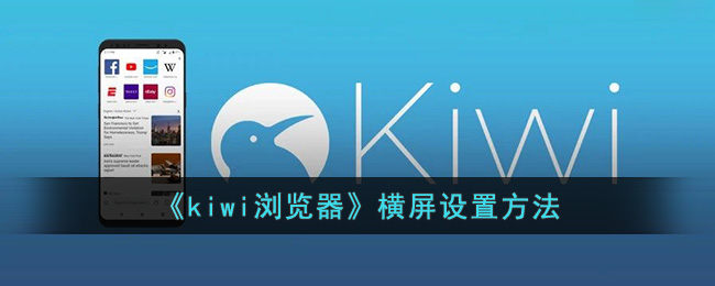 《kiwi浏览器》横屏设置方法(kiwi浏览器安卓版)