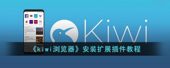 《kiwi浏览器》安装扩展插件教程(kiwi浏览器怎么安装扩展)