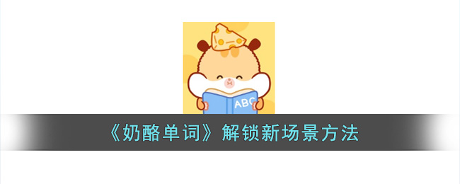 《奶酪单词》解锁新场景方法(奶酪单词官方入口)