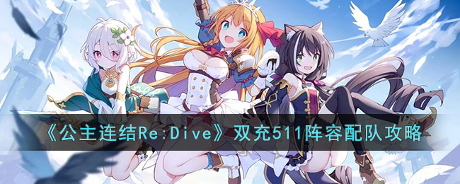 《公主连结Re:Dive》双充511阵容配队攻略(公主连结redive风车)