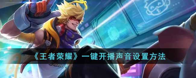 《王者荣耀》一键开播声音设置方法(王者荣耀如何开麦播放音乐)