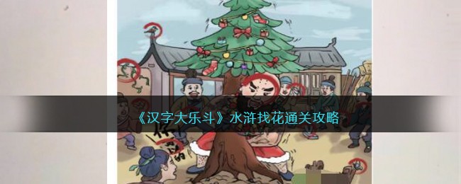 《汉字大乐斗》水浒找花通关攻略(《汉字大乐斗》水浒找花通关攻略)