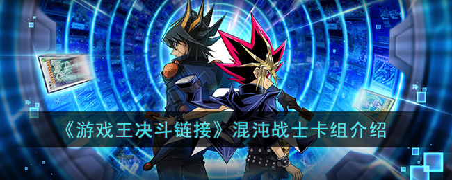 《游戏王决斗链接》混沌战士卡组介绍(游戏王决斗链接混沌战士卡组怎么组)