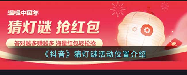 《抖音》猜灯谜活动位置介绍(抖音猜灯谜无法接受邀请)