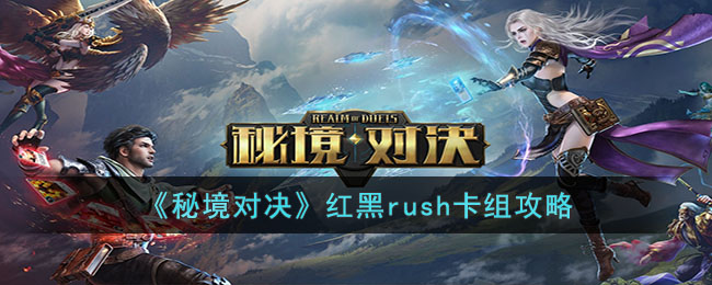 《秘境对决》红黑rush卡组攻略(秘境对决黑红卡组)