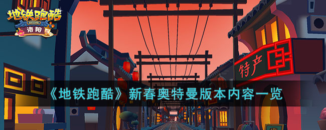 《地铁跑酷》新春奥特曼版本内容一览(地铁跑酷哪些奥特曼手感最好)