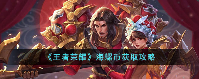 《王者荣耀​》海螺币获取攻略(《王者荣耀​》海螺币获取攻略)