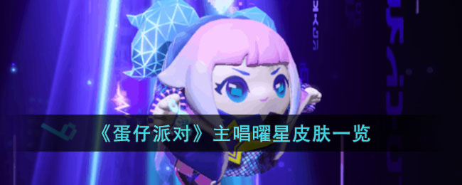 《蛋仔派对》主唱曜星皮肤一览(蛋仔派对礼包)