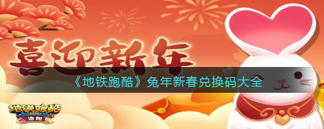 《地铁跑酷》兔年新春兑换码大全(地铁跑酷兑换码100把钥匙)