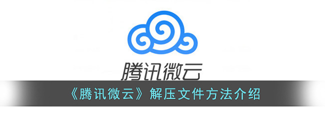《腾讯微云》解压文件方法介绍(腾讯微云解压教程)