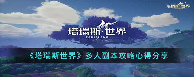 《塔瑞斯世界》多人副本攻略心得分享(秘境降妖5人副本完整攻略)