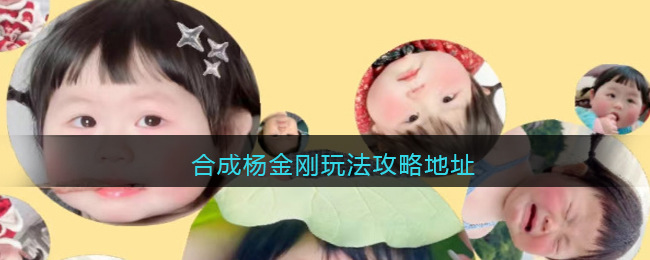 合成杨金刚玩法攻略地址(合成杨金刚游戏)