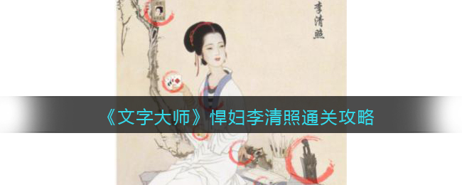 《文字大师》流悍妇李清照通关攻略(《文字大师》流悍妇李清照通关攻略)