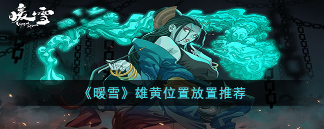 《暖雪》雄黄位置放置推荐(《暖雪》雄黄位置放置推荐)