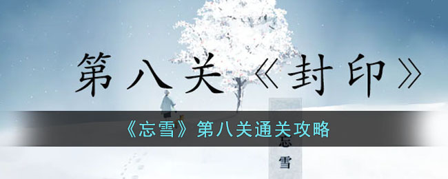 《忘雪》第八关通关攻略(忘雪攻略视频)