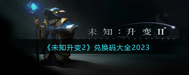 《未知升变2》兑换码大全2023(《未知升变2》兑换码大全2023)