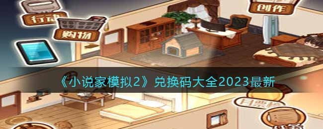 《小说家模拟2》兑换码大全2023最新(小说家模拟2破解版无限金币灵感)
