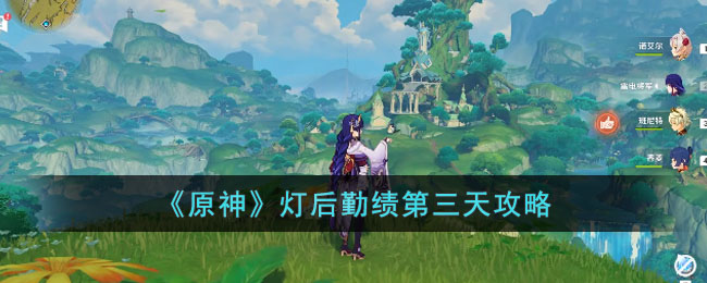 《原神》灯后勤绩第三天攻略(原神 灯)