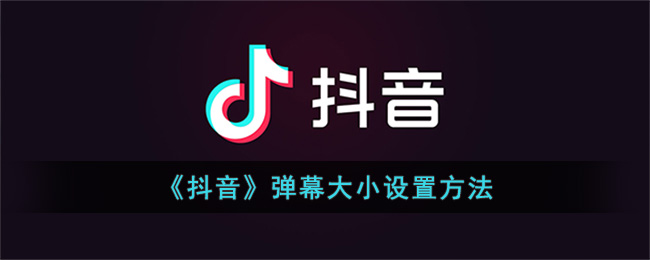 《抖音》弹幕大小设置方法(抖音短视频弹幕设置在哪里)