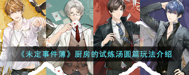 《未定事件簿》厨房的试炼汤圆篇玩法介绍(未定事件簿钥匙在哪)