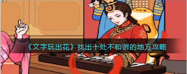 《文字玩出花》找出十处不和谐的地方攻略(文字玩出花找出真凶)