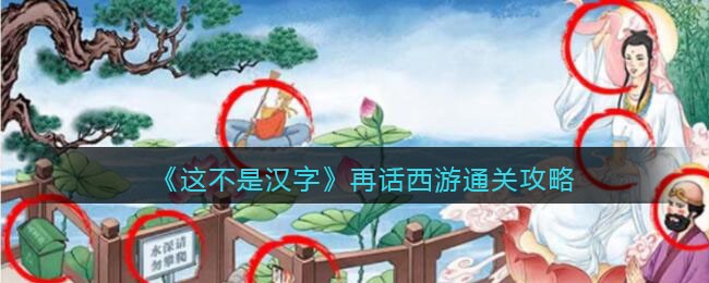 《这不是汉字》再话西游通关攻略(再话西游这不是汉字游戏攻略)