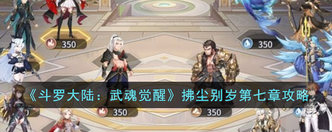 《斗罗大陆：武魂觉醒》拂尘别岁第七章攻略(斗罗大陆武魂觉醒手游吧)