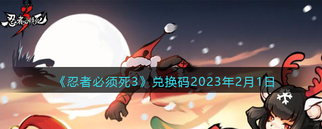 《忍者必须死3》兑换码2023年2月1日(忍者必须死3兑换码永久有效20228月)