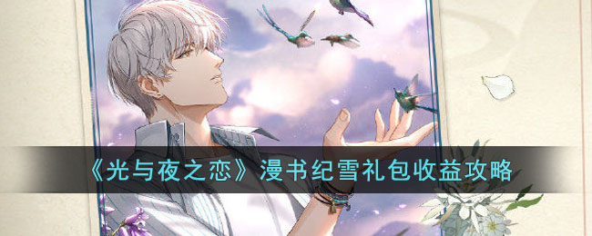 《光与夜之恋》漫书纪雪礼包收益攻略(《光与夜之恋》漫书纪雪礼包收益攻略)