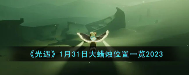《光遇》1月31日大蜡烛位置一览2023(光遇1月3号大蜡烛)