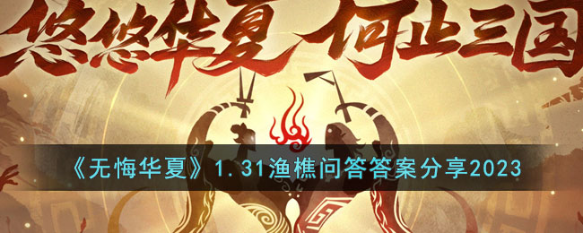 《无悔华夏》1.31渔樵问答答案分享2023(无悔华夏电脑版官方)