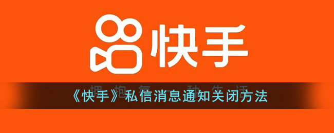 《快手》私信消息通知关闭方法(怎么关闭快手私信弹屏)