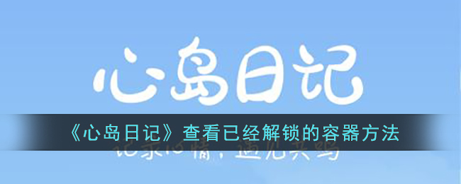 《心岛日记》查看已经解锁的容器方法(心岛日记新手教程)