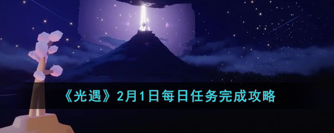 《光遇》2月1日每日任务完成攻略(光遇2.1每日任务)