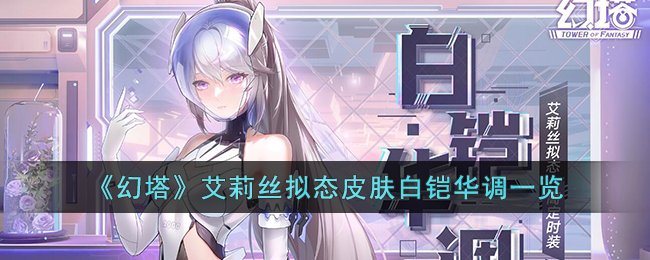 《幻塔》艾莉丝拟态皮肤白铠华调一览(幻塔拟态剧情怎么放弃)