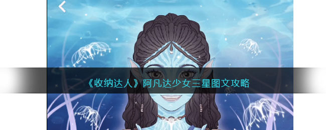 《收纳达人》阿凡达少女三星图文攻略(收纳小达人图文并茂)