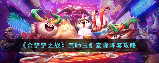 《金铲铲之战》宗师玉剑泰隆阵容攻略(金铲铲之战天选泰隆阵容)
