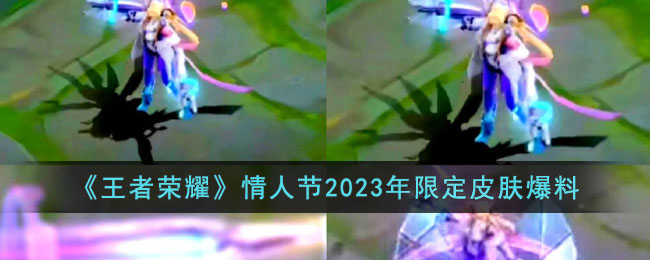《王者荣耀》情人节2023年限定皮肤爆料(《王者荣耀》情人节2023年限定皮肤爆料)