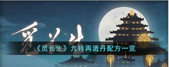 《觅长生》九转再造丹配方一览(觅长生怎么结九品金丹)