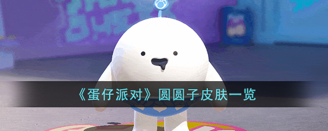 《蛋仔派对》圆圆子皮肤一览(爱如火蛋仔派对)