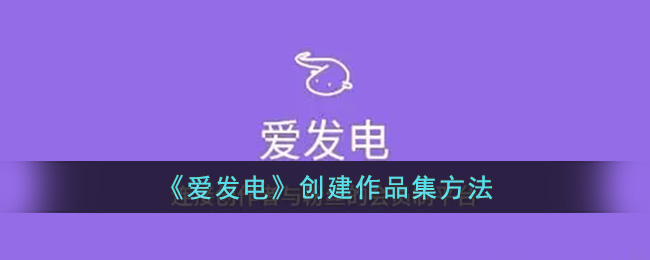 《爱发电》创建作品集方法(爱发电怎么创作者认证)