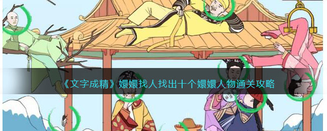 《文字成精》嬛嬛找人找出十个嬛嬛人物通关攻略(《文字成精》嬛嬛找人找出十个嬛嬛人物通关攻略)