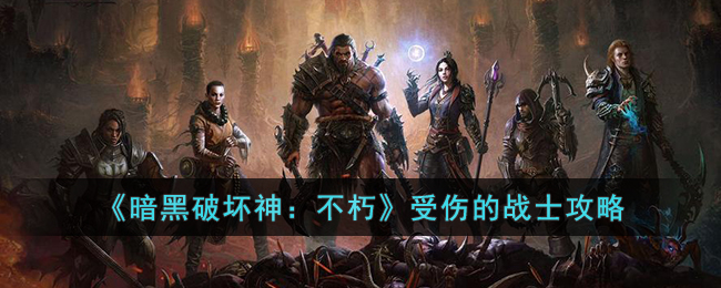 《暗黑破坏神：不朽》受伤的战士攻略(暗黑破坏神不朽不朽者)