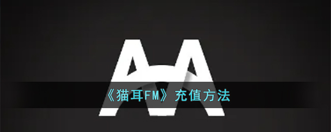 《猫耳FM》充值方法(《猫耳FM》充值方法)