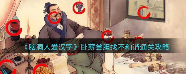 《脑洞人爱汉字》卧薪尝胆找不和谐通关攻略(脑洞人爱汉字渡情关攻略)