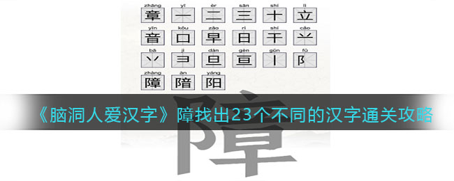 《脑洞人爱汉字》障找出23个不同的汉字通关攻略(汉字进化离谱找字通关攻略)