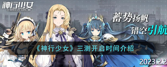 《神行少女》三测开启时间介绍(《神行少女》三测开启时间介绍)