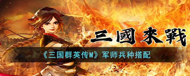 《三国群英传M》军师兵种搭配(三国群英传最强弓兵军团搭配)
