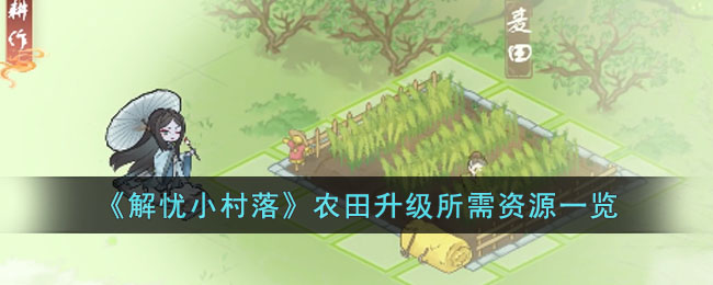 《解忧小村落》农田升级所需资源一览(解忧小村落新手入门礼包豪华礼包)
